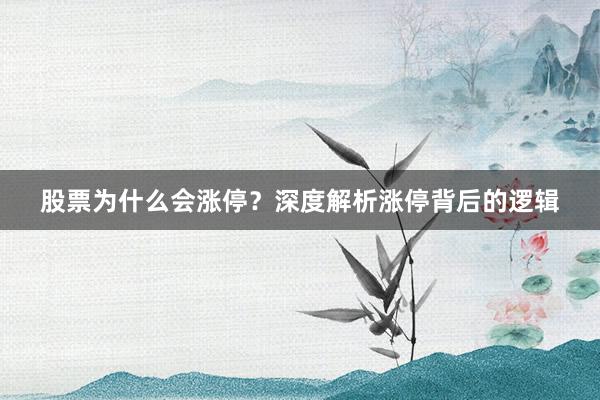 股票为什么会涨停？深度解析涨停背后的逻辑