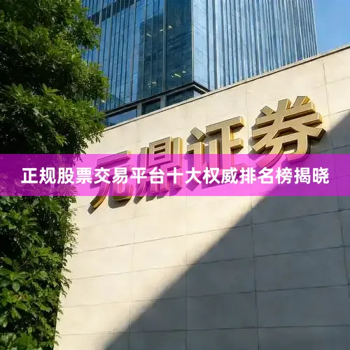 正规股票交易平台十大权威排名榜揭晓
