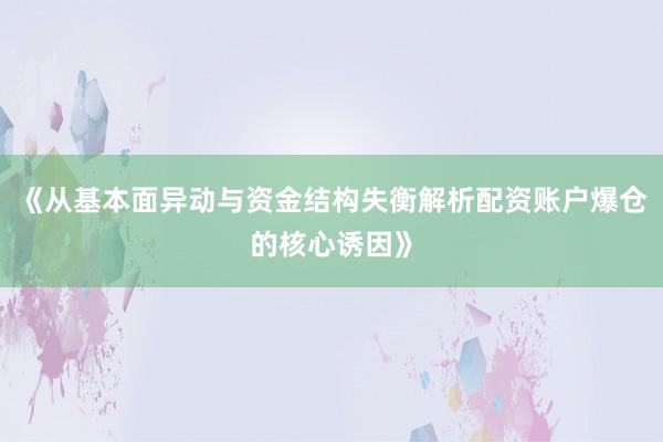 《从基本面异动与资金结构失衡解析配资账户爆仓的核心诱因》