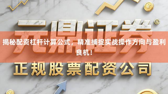 揭秘配资杠杆计算公式，精准捕捉实战操作方向与盈利良机！