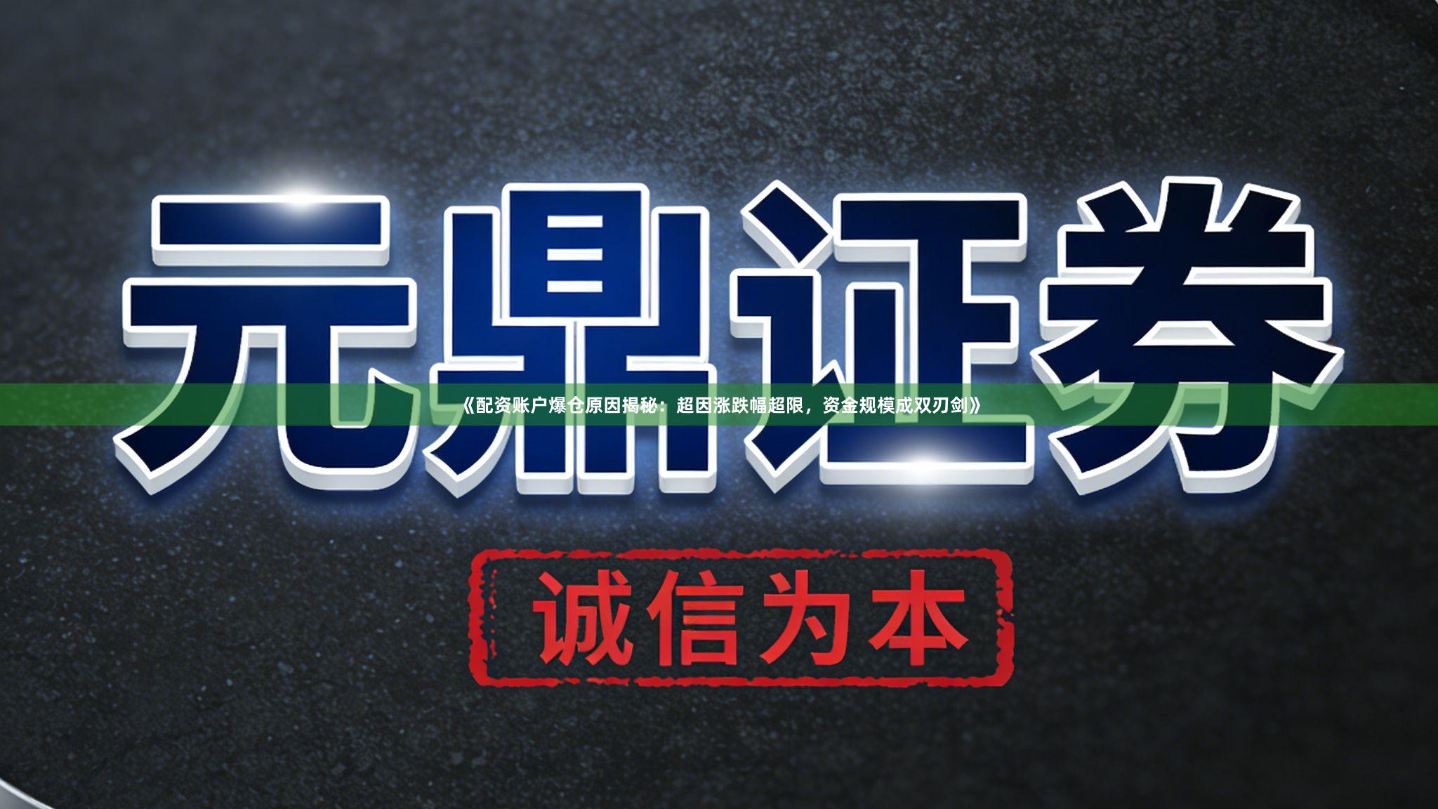 《配资账户爆仓原因揭秘：超因涨跌幅超限，资金规模成双刃剑》
