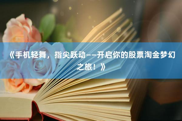《手机轻舞，指尖跃动——开启你的股票淘金梦幻之旅！》