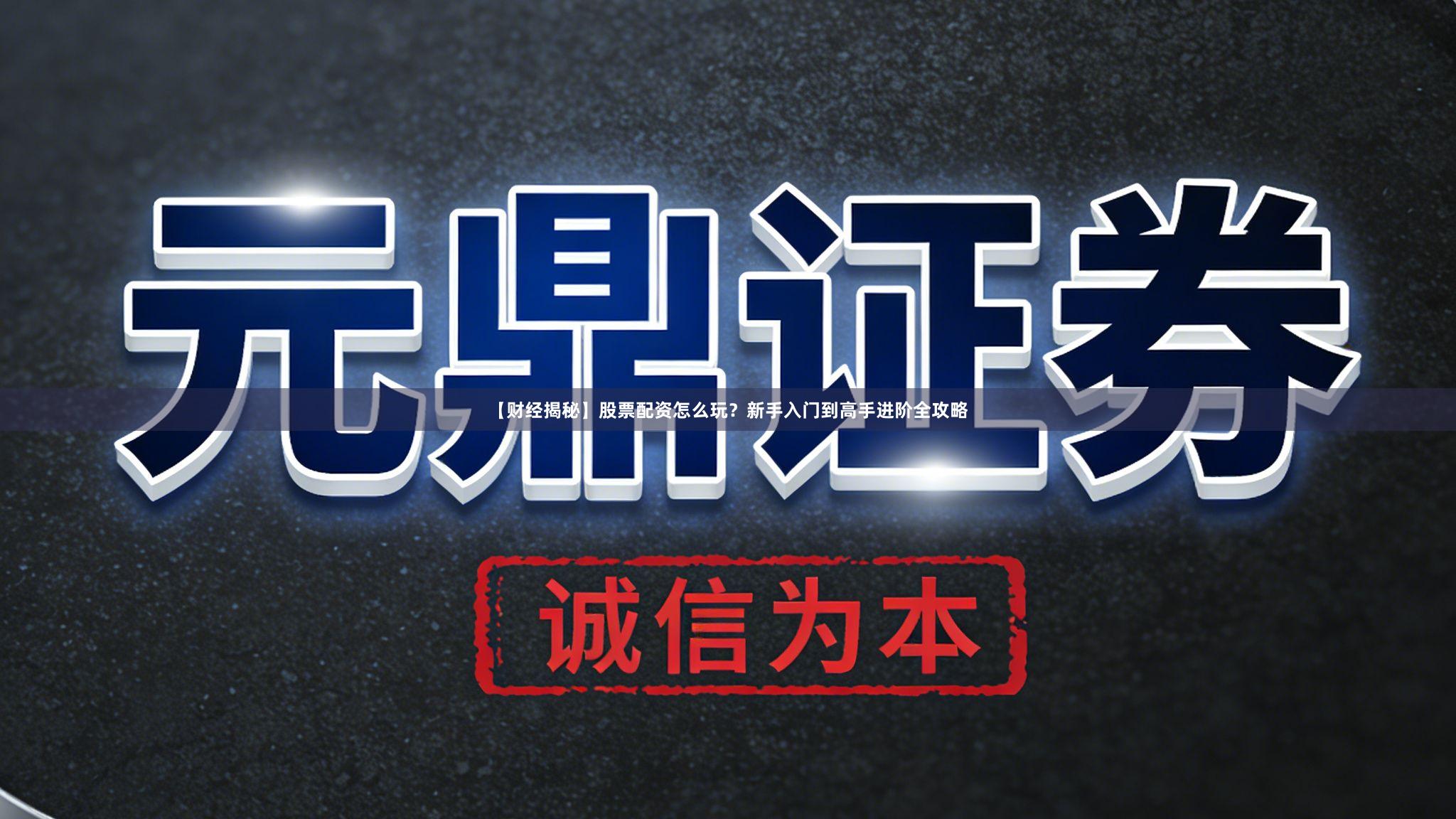【财经揭秘】股票配资怎么玩？新手入门到高手进阶全攻略