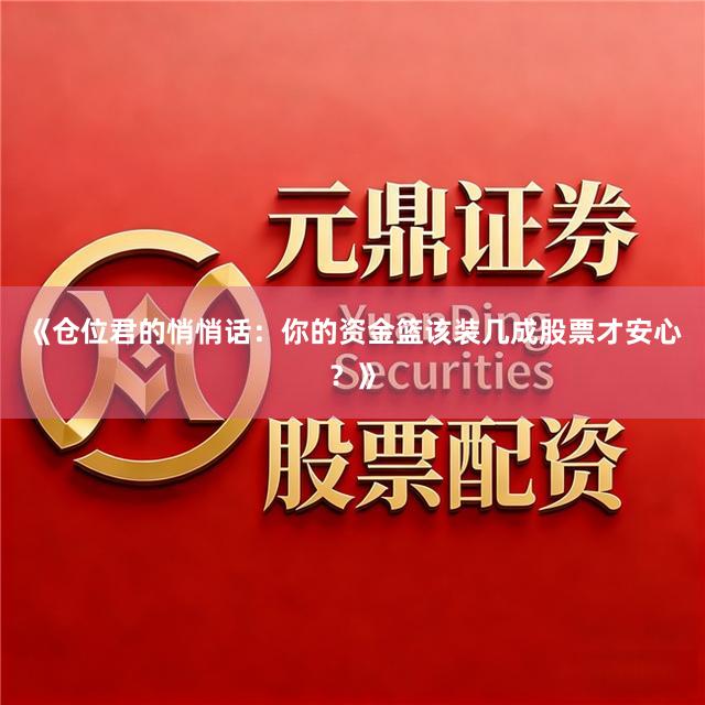 《仓位君的悄悄话：你的资金篮该装几成股票才安心？》