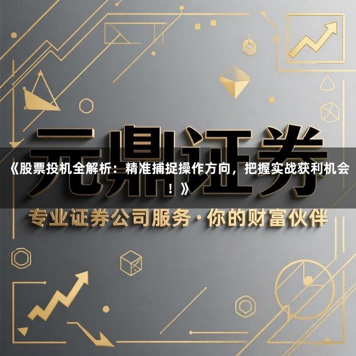 《股票投机全解析：精准捕捉操作方向，把握实战获利机会！》