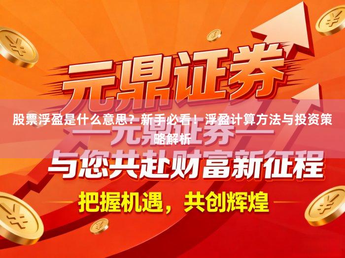 股票浮盈是什么意思？新手必看！浮盈计算方法与投资策略解析