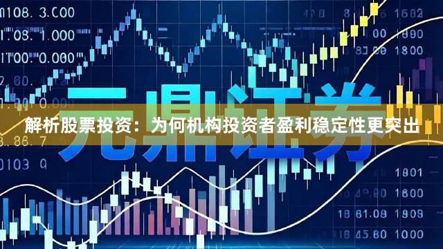 解析股票投资：为何机构投资者盈利稳定性更突出
