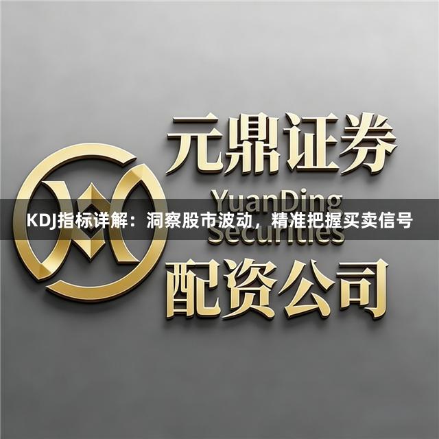 KDJ指标详解：洞察股市波动，精准把握买卖信号