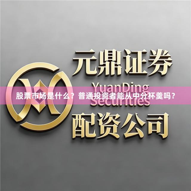 股票市场是什么？普通投资者能从中分杯羹吗？