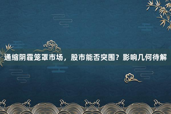 通缩阴霾笼罩市场，股市能否突围？影响几何待解