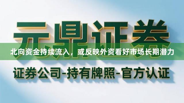 北向资金持续流入，或反映外资看好市场长期潜力