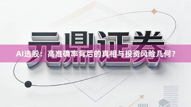 AI选股：高准确率背后的真相与投资风险几何？