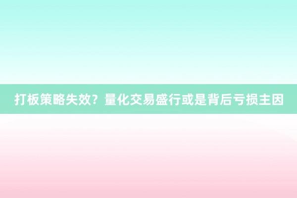 打板策略失效？量化交易盛行或是背后亏损主因