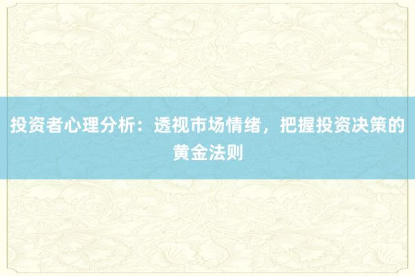 投资者心理分析：透视市场情绪，把握投资决策的黄金法则